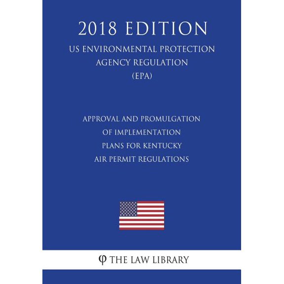 Approval and Promulgation of Implementation Plans for Kentucky - Air Permit Regulations (US Environmental Protection Agency Regulation) (EPA) (2018 Edition) (Paperback)