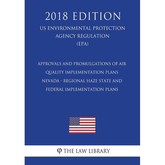 Approvals and Promulgations of Air Quality Implementation Plans - Nevada - Regional Haze State and Federal Implementation Plans (US Environmental Protection Agency Regulation) (EPA) (2018 Edition) (Pa
