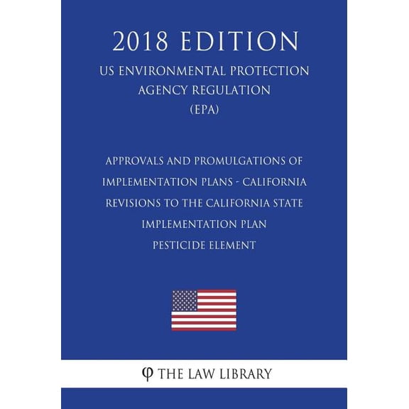 Approvals and Promulgations of Implementation Plans - California - Revisions to the California State Implementation Plan Pesticide Element (US Environmental Protection Agency Regulation) (EPA) (2018 E