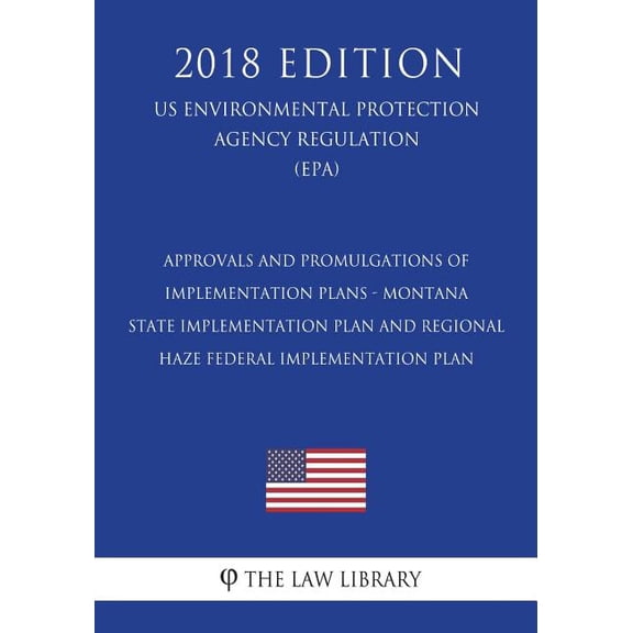 Approvals and Promulgations of Implementation Plans - Montana - State Implementation Plan and Regional Haze Federal Implementation Plan (US Environmental Protection Agency Regulation) (EPA) (2018 Edit