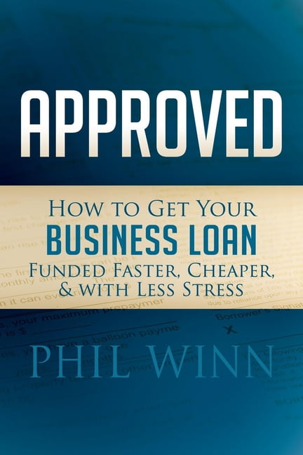 Approved: How to Get Your Business Loan Funded Faster, Cheaper \u0026 with Less Stress (Paperback)
