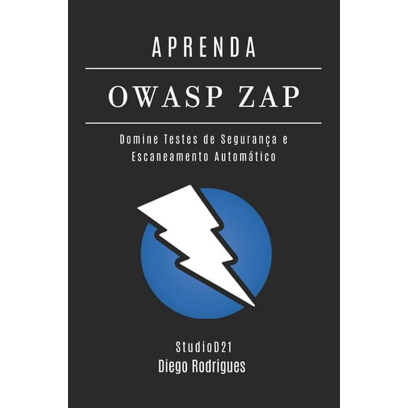 Kali Linux & Frameworks Brasil Aprenda Owasp Zap: Domine Testes de Segurana e Escaneamento Automtico, Book 18, (Paperback)
