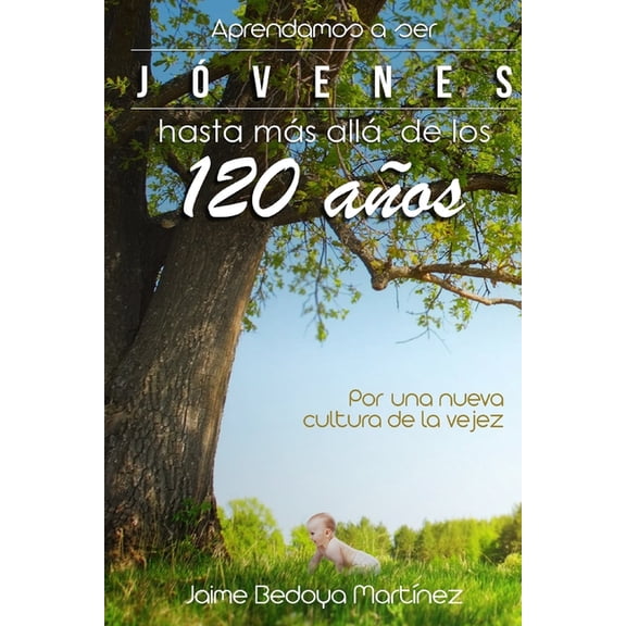 Aprendamos a ser jvenes hasta ms all de los 120 aos: Por una nueva cultura de la vejez, (Paperback)
