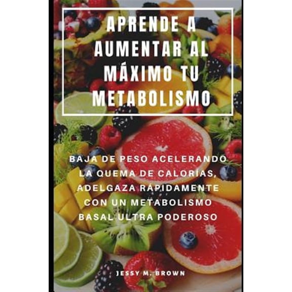 Pre-Owned Aprende a Aumentar Al M?ximo Tu Metabolismo: Baja de Peso Acelerando La Quema de Calor?as, Adelgaza R?pidamente Con Un Metabolismo Basal Ultra Poderos