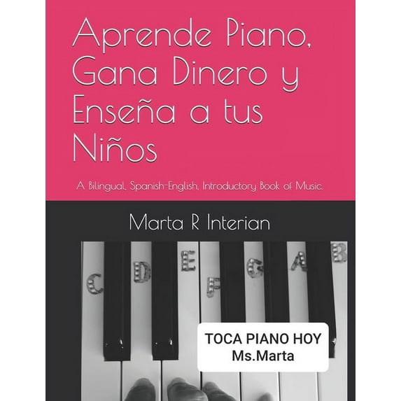 Aprende Piano, Gana Dinero y Enseña a tus Niños: A Bilingual, Spanish-English, Introductory Book of Music., (Paperback)