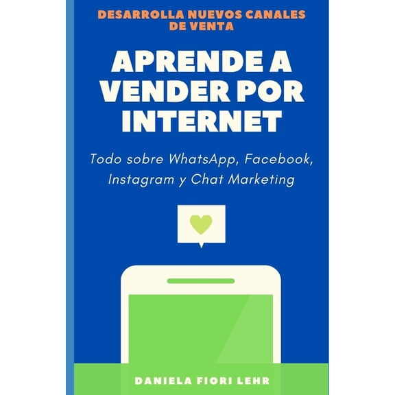 Aprende a Vender Por Internet: Como vender por WhatsApp, Facebook, Instagram, Pinterest y Chat Marketing