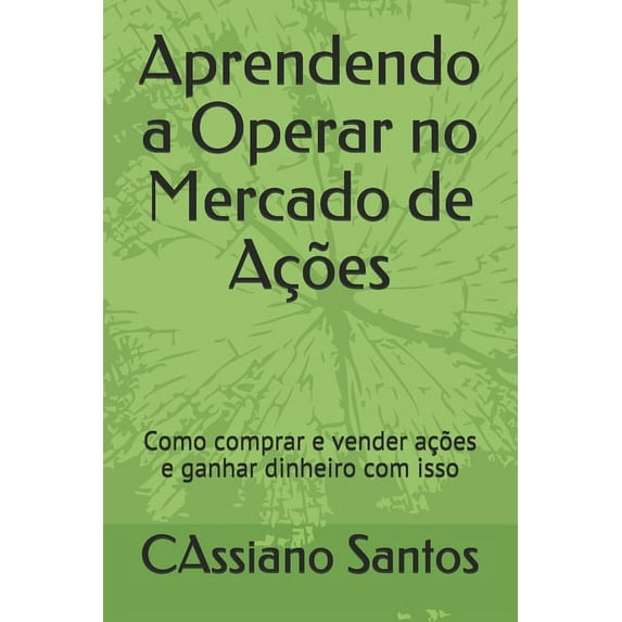 Aprendendo a Operar no Mercado de Ações: Como comprar e vender ações e ganhar dinheiro com isso, (Paperback)