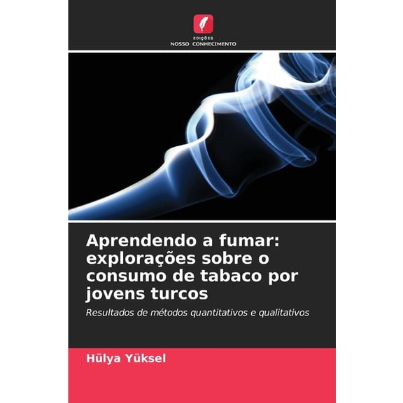 Aprendendo a fumar: exploraes sobre o consumo de tabaco por jovens turcos, (Paperback)