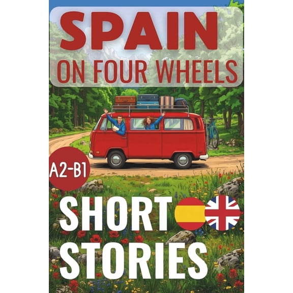 Aprender Espaol Spain on Four Wheels. Spanish Short Stories: Bilingual Spanish - English. Parallel Text. A2-B1 Intermediate Level, (Paperback)