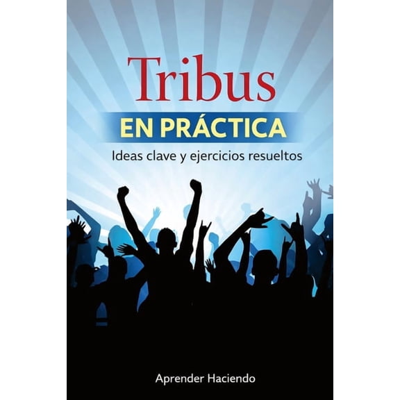 Aprender Haciendo Tribus EN PRCTICA: Ideas clave y ejercicios resueltos, Book 16, (Paperback)