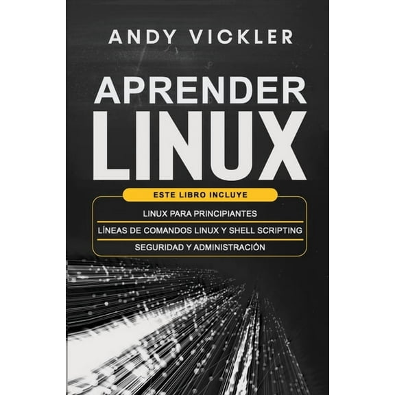 Aprender Linux Aprender Linux: Este libro incluye: Linux para principiantes + Lneas de comandos Linux y Shell Scripting + Seguridad y , Book 4, (Paperback)