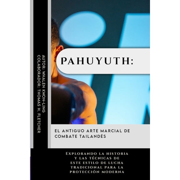 Aprender A Luchar y Mantenerse A Salvo: Pahuyuth: El antiguo arte marcial de combate tailands: Explorando la historia y las tcnicas de este estilo de lucha tr, Book 15, (Paperback)