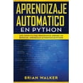 thumbnail image 1 of Aprendizaje Automatico En Python: Guía completa para principiantes aprende los reinos del (Paperback) by Brian Walker, 1 of 1