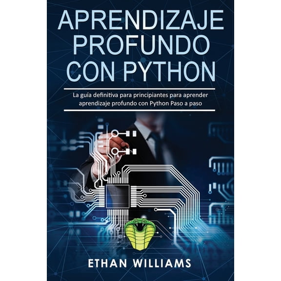 Aprendizaje profundo con Python: La gua definitiva para principiantes para aprender aprendizaje profundo con Python Paso a paso (Paperback)