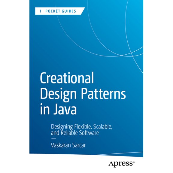 Apress Pocket Guides Creational Design Patterns in Java: Designing Flexible, Scalable, and Reliable Software, (Paperback)