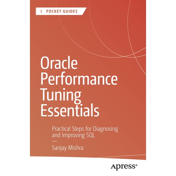 Apress Pocket Guides Oracle Performance Tuning Essentials: Practical Steps for Diagnosing and Improving SQL, (Paperback)