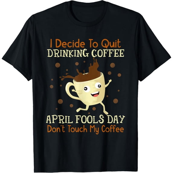 April Fools Day Shirt For Coffee Lovers April Fools Teacher Men Women T-Shirt