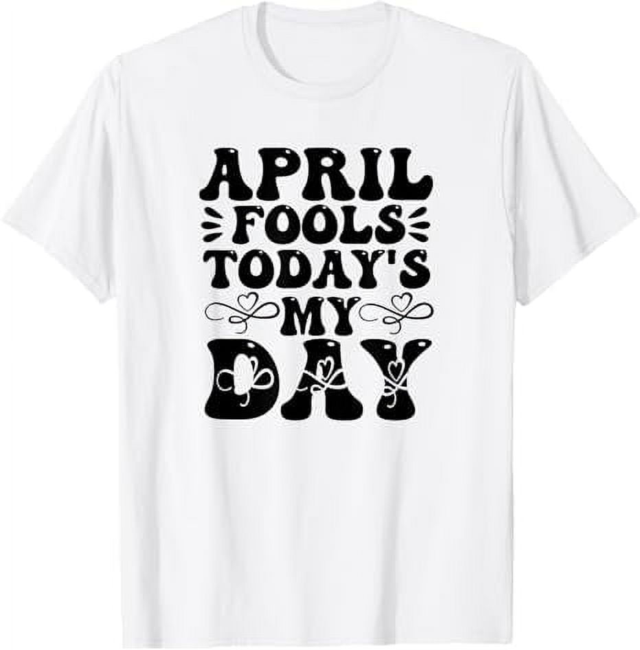 April Fools Today's Day Fools Funny April Fools Day Quote TShirt