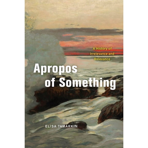Apropos of Something: A History of Irrelevance and Relevance, (Paperback)