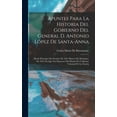 thumbnail image 1 of Apuntes Para La Historia Del Gobierno Del General D. Antonio López De Santa-Anna: Desde Principios De Octubre De 1841 Hasta 6 De Diciembre De 1844, En Que Fué Depuesto Del Mando Por Uniforme Voluntad, 1 of 1