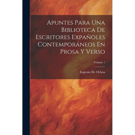 Apuntes Para Una Biblioteca De Escritores Expañoles Contemporáneos En Prosa Y Verso; Volume 1 (Paperback)