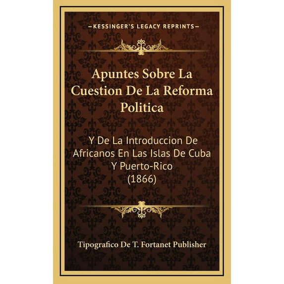Apuntes Sobre La Cuestion de La Reforma Politica: Y de La Introduccion de Africanos En Las Islas de Cuba y Puerto-Rico (1866) Hardcover