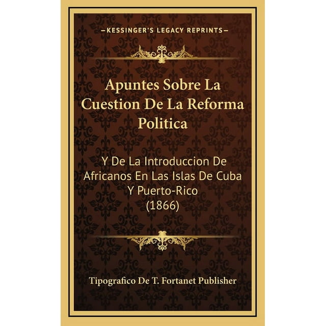Apuntes Sobre La Cuestion De La Reforma Politica : Y De La Introduccion De Africanos En Las Islas De Cuba Y Puerto-Rico (1866) (Hardcover)