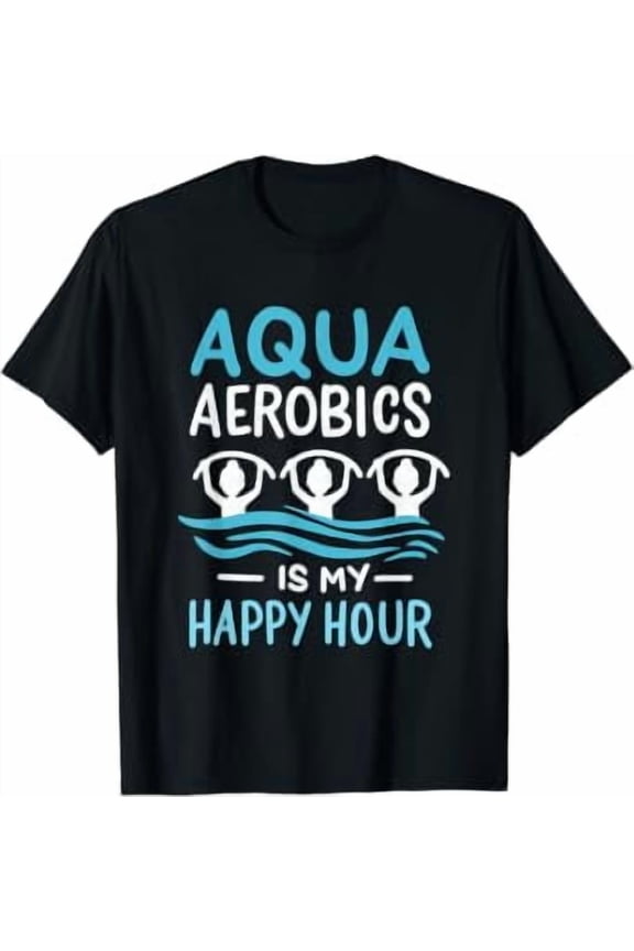 Aqua Aerobics Is My Happy Hour Water Aerobics Aquafitness T-Shirt