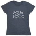 thumbnail image 1 of Aqua Holic Sarcastic Humor Novelty Funny Women's Casual Tees, 1 of 3