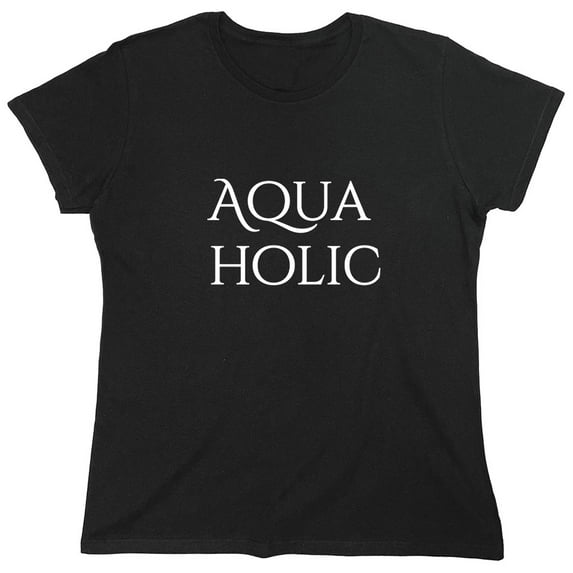 Aqua Holic Sarcastic Humor Novelty Funny Women's Casual Tees
