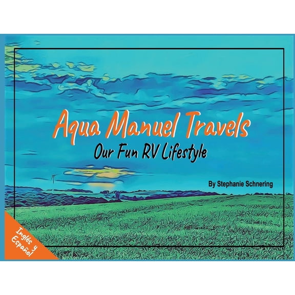 Aqua Manuel Travels: Our Fun RV Lifestyle, (Paperback)