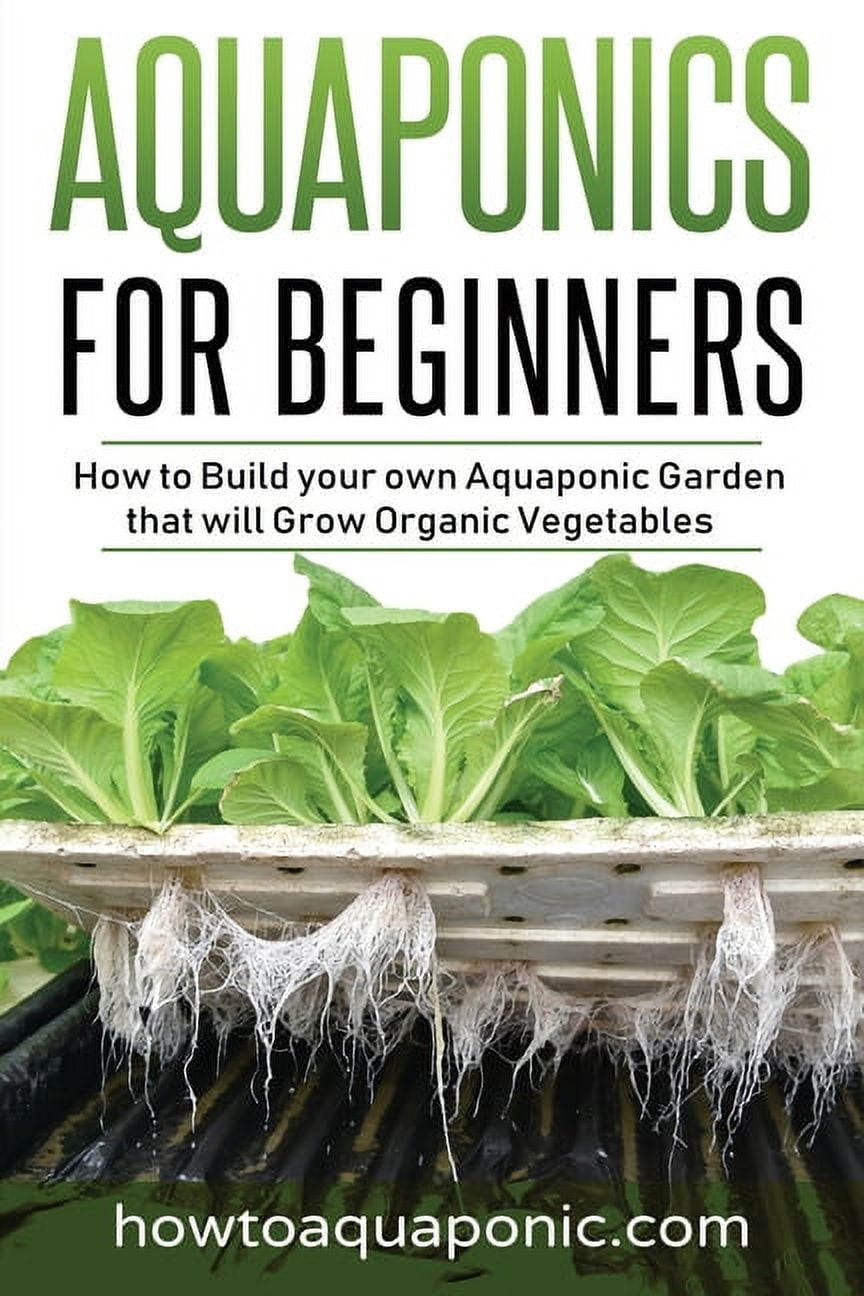 Aquaponics Aquaponics for Beginners: How to Build your own Aquaponic Garden  that will Grow Organic Vegetables, Book 1, (Paperback), image size:864x1296