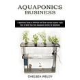 thumbnail image 1 of Aquaponics Business: A Beginners Guide to Maintain and Grow Various Organic Fruits (How to Build Your Own Aquaponic Gard, (Paperback), 1 of 1