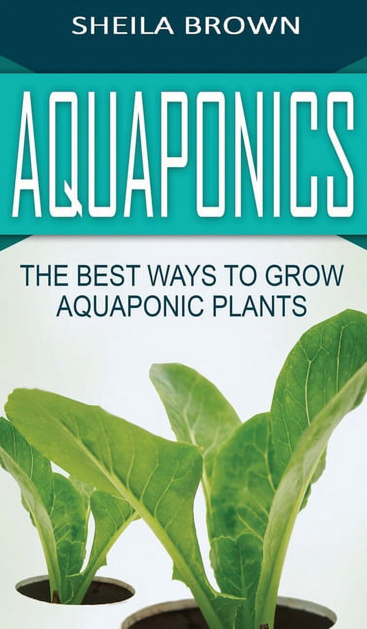 Aquaponics: The Best ways to Grow Aquaponic Plants, (Hardcover) -  Walmart.com