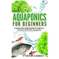 thumbnail image 1 of Aquaponics for Beginners: A step by step complete guide for beginners on how to build their Aquaponics, 1 of 1