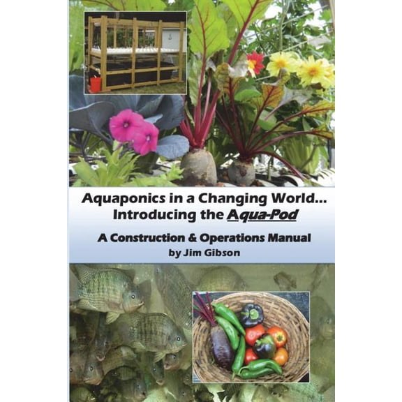 Aquaponics in a Changing World. Introducing the Aqua-Pod Paperback 1515137503 9781515137504 Jim Gibson