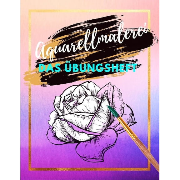 Aquarellmalerei Das bungsheft: die kunst der aquarellmalerei verschiedene vorlagen zum ausmalen (Paperback)
