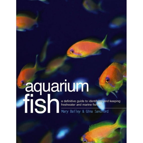 Aquarium Fish : A Definitive Guide To Identifying And Keeping Freshwater And Marine Fishes (Paperback)