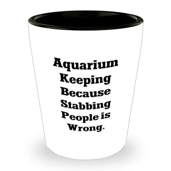 Aquarium Keeping Shot Glass | Inappropriate Aquarium Keeping Because Stabbing People Is Wrong Gifts for Dad | Funny Father's Day Unique Gifts