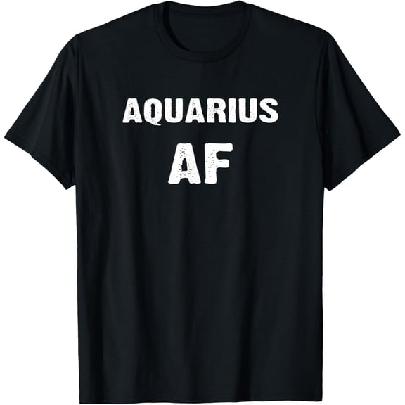 Aquarius AF Birthday T shirt January FebruaryZodiac Gift T-Shirt