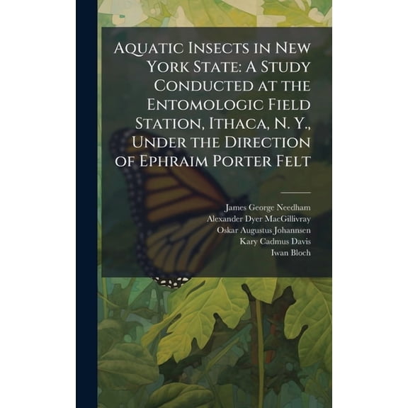 Aquatic Insects in New York State: A Study Conducted at the Entomologic Field Station, Ithaca, N. Y., Under the Directio, (Hardcover)