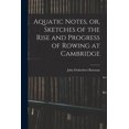 thumbnail image 1 of Aquatic Notes, or, Sketches of the Rise and Progress of Rowing at Cambridge, (Paperback), 1 of 8