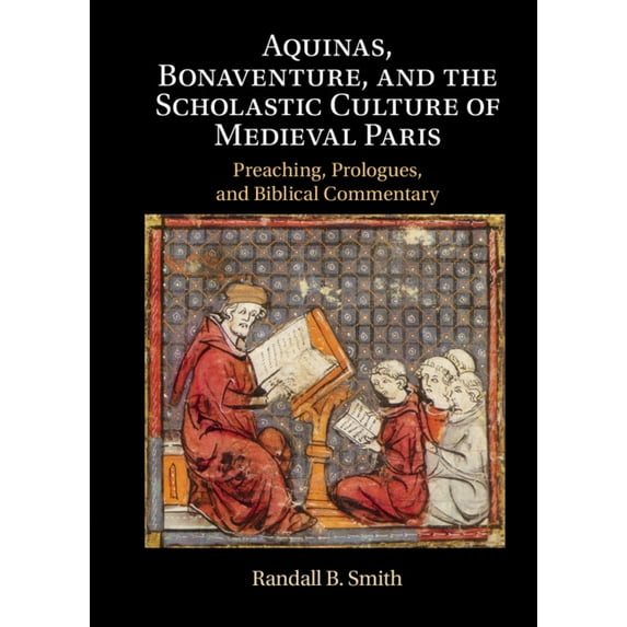 Aquinas, Bonaventure, and the Scholastic Culture of Medieval Paris: Preaching, Prologues, and Biblical Commentary, (Hardcover)
