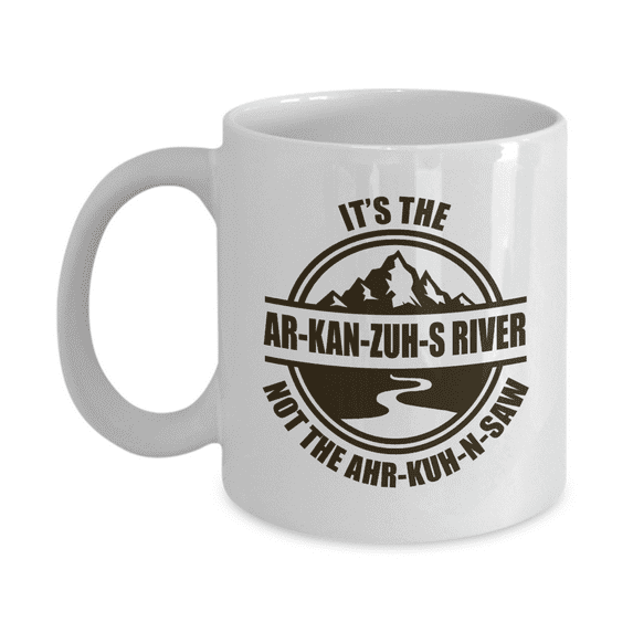 It's Ar-kan-zuh-s River Not The Ahr-kuh-n-saw! Funny Colorado Arkansas Pronunciation Coffee & Tea Mug Cup, Accessories, Decorations, Souvenirs, Supplies, Merchandise And Items (11oz)