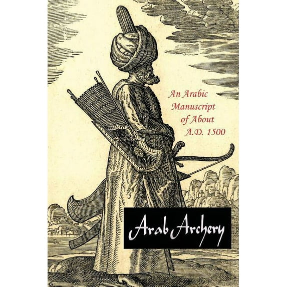 Arab Archery: An Arabic Manuscript of About A.D. 1500, (Paperback)
