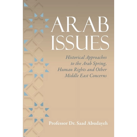 Arab Issues: Historical Approaches to the Arab Spring, Human Rights and Other Middle East Concerns, (Paperback)