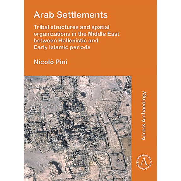 Arab Settlements: Tribal Structures and Spatial Organizations in the Middle East Between Hellenistic and Early Islamic Periods (Paperback)