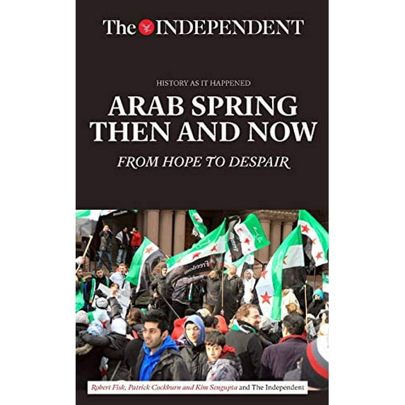 Pre-Owned Arab Spring Then and Now : From Hope to Despair, Paperback by Fisk, Robert; Cockburn, Patrick; Sengupta, Kim, ISBN 1633534936, ISBN-13 9781633534933