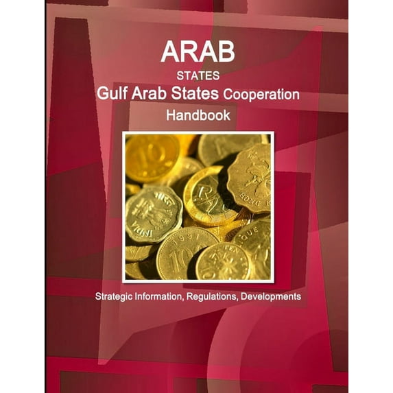 Arab States: Gulf Arab States Cooperation Handbook - Strategic Information, Regulations, Developments (Paperback)