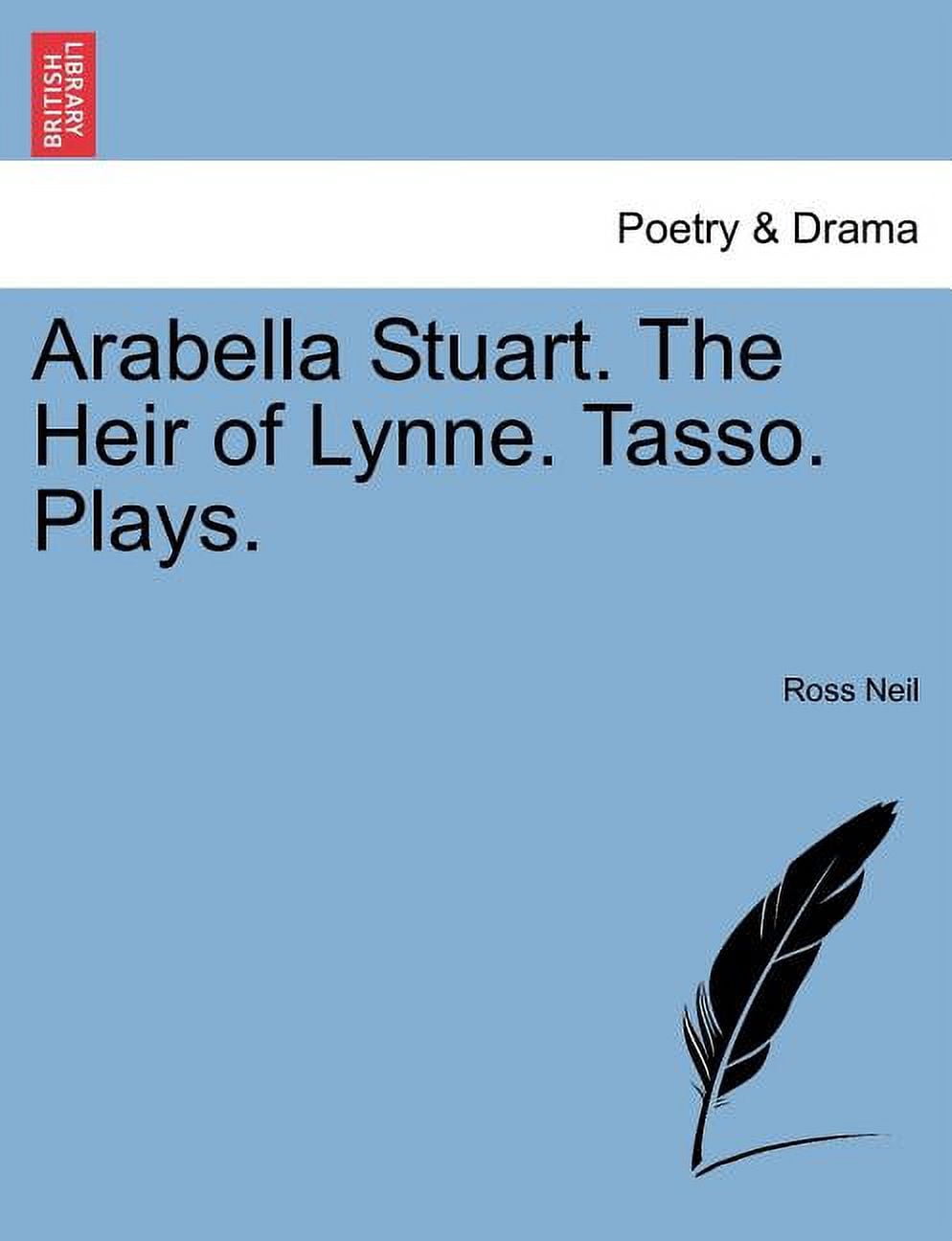 Arabella Stuart. the Heir of Lynne. Tasso. Plays. (Paperback)